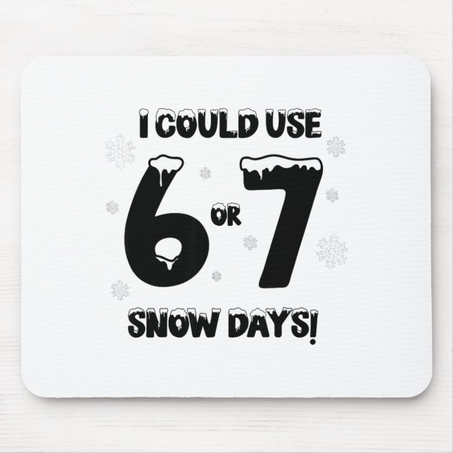 I Could Use 6 7 Snow Days Funny Snowy Day Teacher  Mouse Pad (Front)