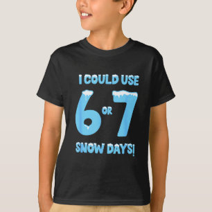 I Could Use 6 7 Snow Days Funny Snowy Day Teacher  T-Shirt