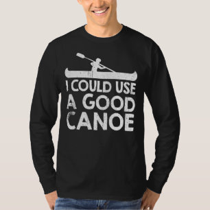 I Could Use A Good Canoe T-Shirt