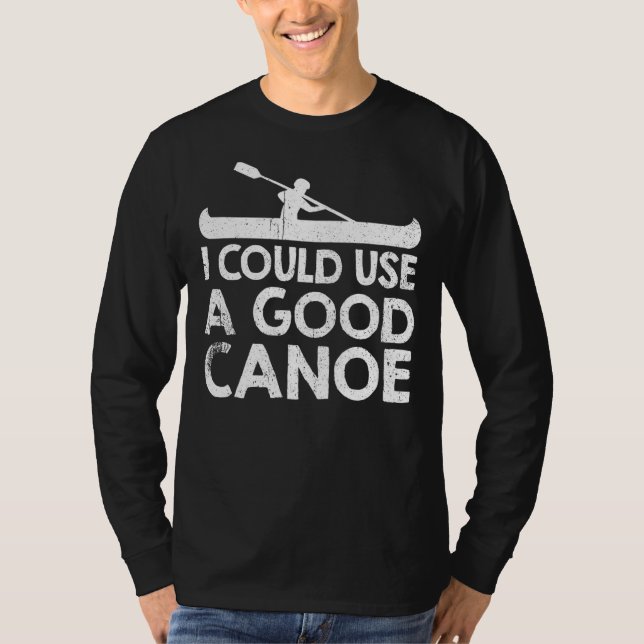 I Could Use A Good Canoe T-Shirt (Front)