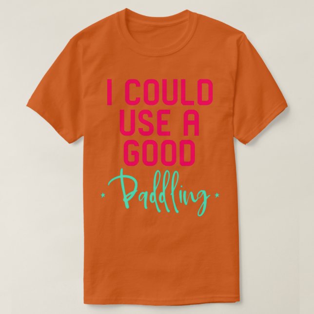 I Could Use a Good Paddling Funny Canoe Quote T-Shirt (Design Front)