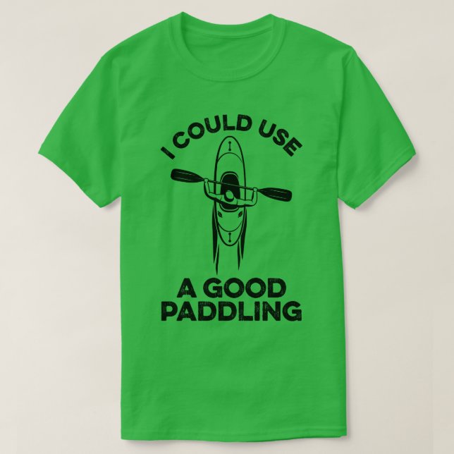 I Could Use A Good Paddling Funny Kayak 1 T-Shirt (Design Front)
