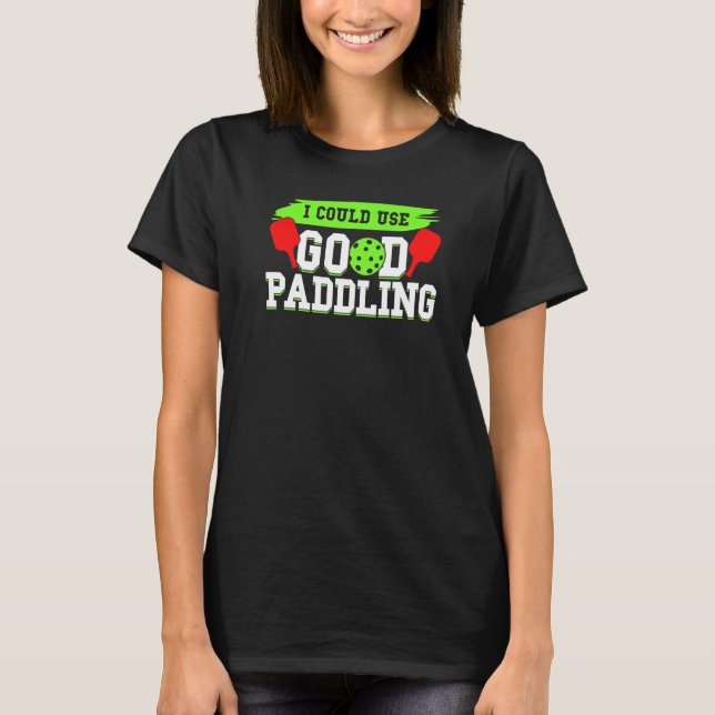 I Could Use A Good Paddling  Pickleball Dink T-Shirt (Front)
