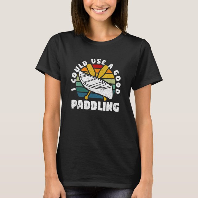 I Could Use A Good Paddling Team Funny Kayak Kayak T-Shirt (Front)
