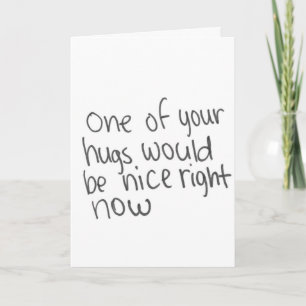 I COULD USE A HUG FROM YOU RIGHT NOW-MISSING YOU CARD