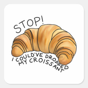 I could’ve dropped my croissant ! square sticker