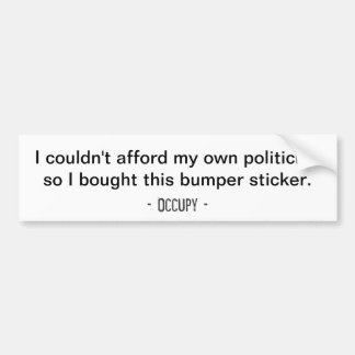 I couldn't afford my own politician... Bumper Bumper Sticker