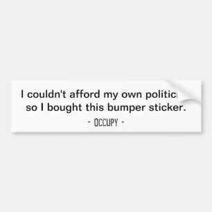 I couldn't afford my own politician... Bumper Sticker