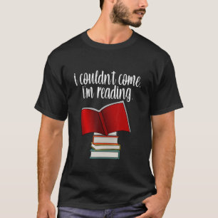 I Couldn't Come I'm Reading 1 T-Shirt