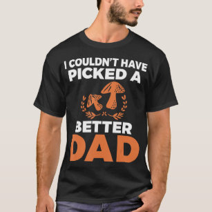 I couldnt have picked a better Dad Child Fungi Hun T-Shirt
