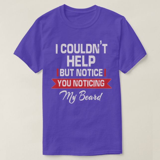 I Couldnt Help But Notice You Noticing My Beard Fu T-Shirt (Design Front)