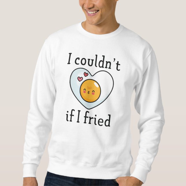 I Couldn't If I Fried Sweatshirt (Front)
