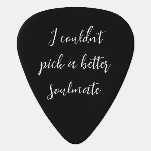 I couldnt pick a better soulmate _ Guitar Picks