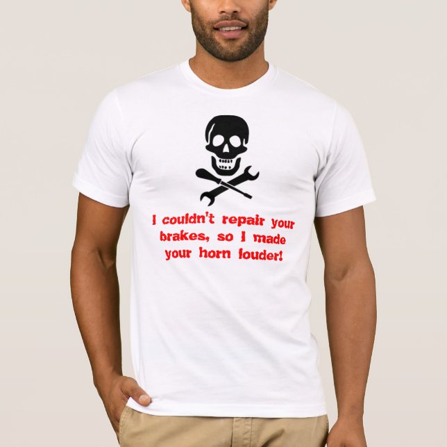 I couldn't repair your brakes, so I mad... T-Shirt (Front)