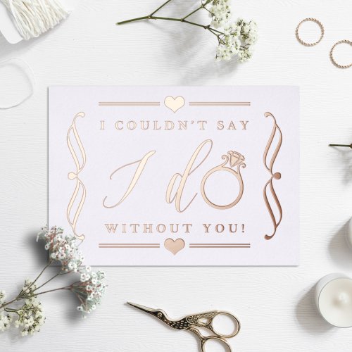 I Couldnt Say I Do Without You  Real Foil Invitation