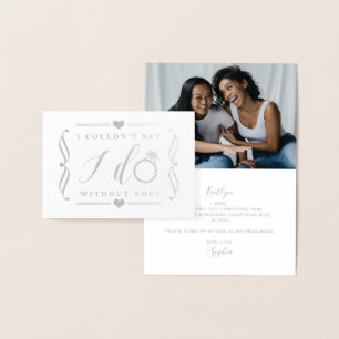 I Couldn't Say I Do Without You Silver Foil Card