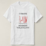 [ Thumbnail: I Crave Market Volatility! T-Shirt ]