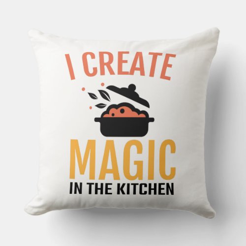 I Create Magic In The Kitchen Fun Quote Throw Pillow