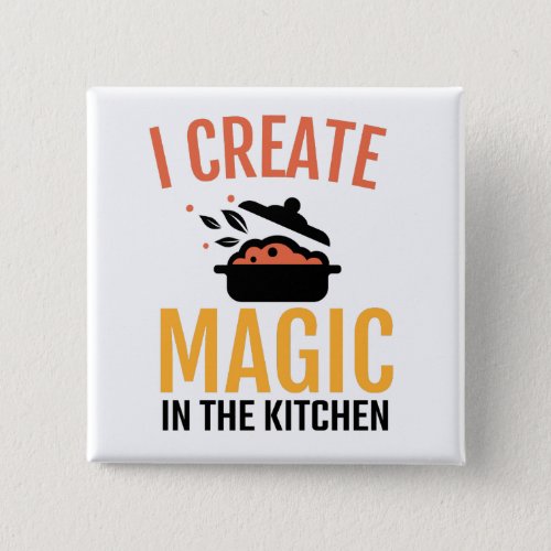 I Create Magic In the Kitchen Quote Cook Chef Button