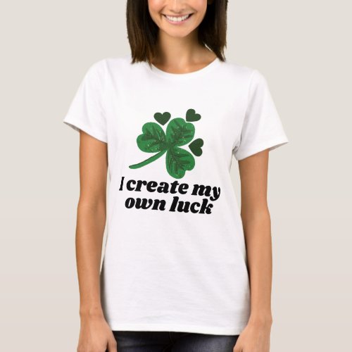 I Create My Own Luck _ St Patricks Day Female T_Shirt