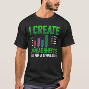 I Create Spreadsheets For A Living Work Table Spre T-Shirt