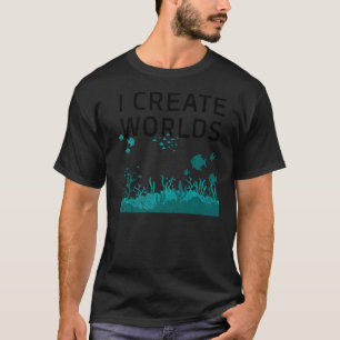 I Create Worlds Aquarist Fishkeeping Aquarium 3 T-Shirt