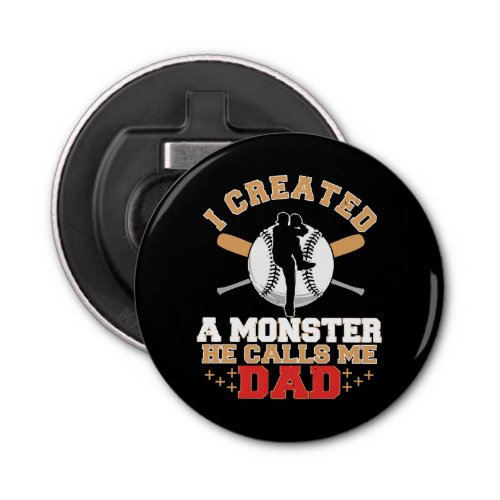 I Created A Monster He Calls Me Dad Bottle Opener