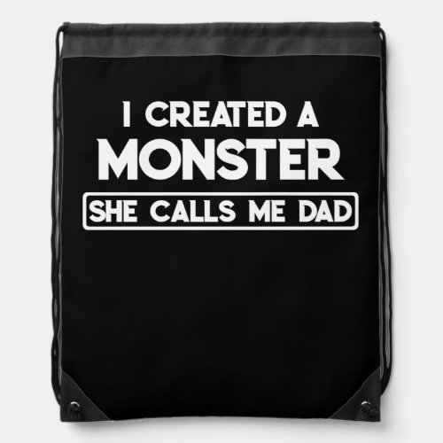 I Created A Monster She Calls Me Dad Fathers Day Drawstring Bag