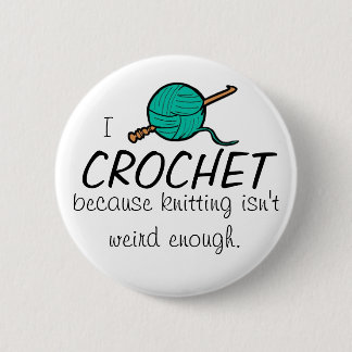 I crochet because knitting isn't weird enough pinback button