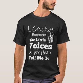 I Crochet Because Little Voices In My Head Tell Me T-Shirt