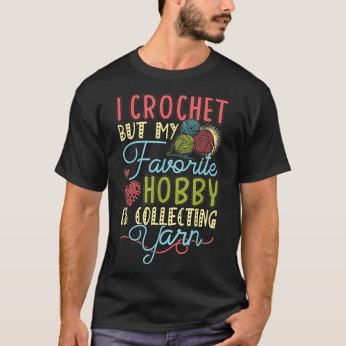 I Crochet But My Favorite Hobby Is Collecting Yarn T_Shirt