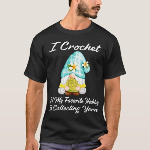 I Crochet But My Favorite Hobby Is Collecting Yarn T_Shirt