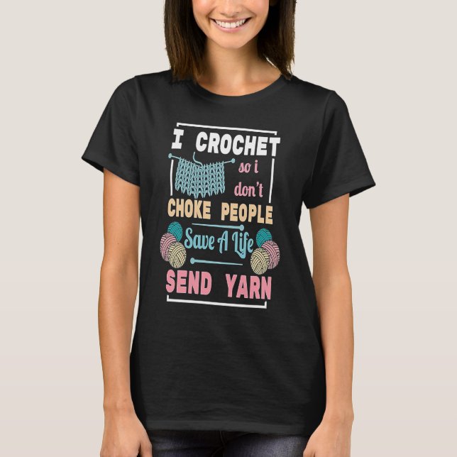 I Crochet Save Life Send Yarn  for Sewing T-Shirt (Front)