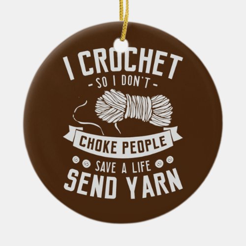 I crochet so I dont choke people save a life Ceramic Ornament