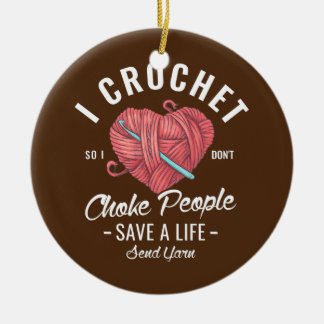 I crochet so I don't choke people save a life Ceramic Ornament