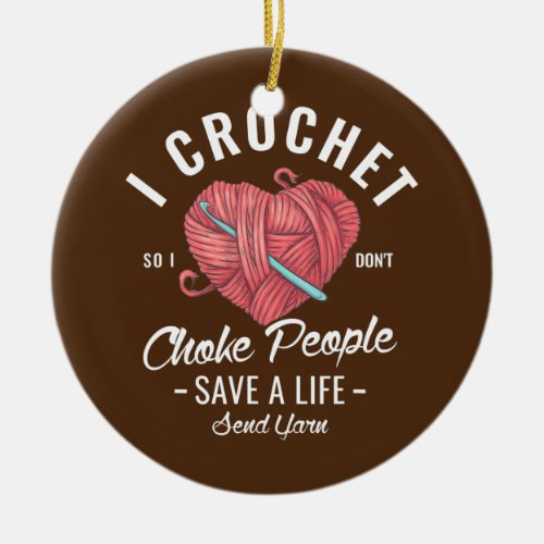 I crochet so I dont choke people save a life Ceramic Ornament