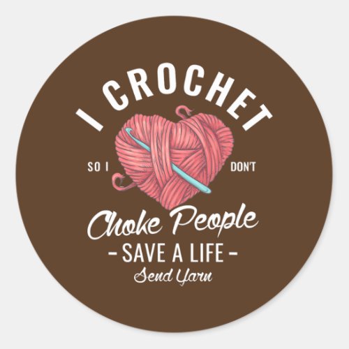 I crochet so I dont choke people save a life Classic Round Sticker