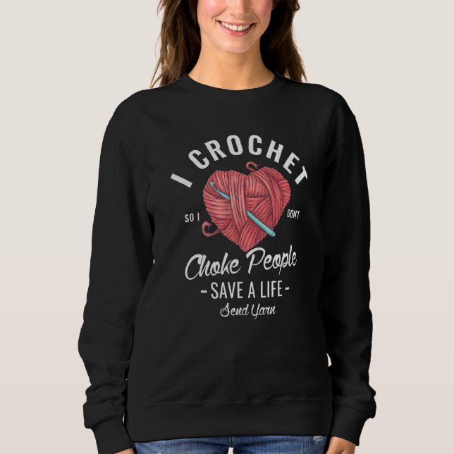 I Crochet So I Don't Choke People Save A Life Send Sweatshirt (Front)