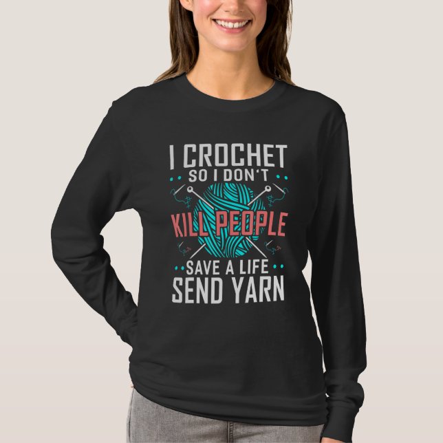 I Crochet So I Dont Kill People Crocheters Chroche T-Shirt (Front)