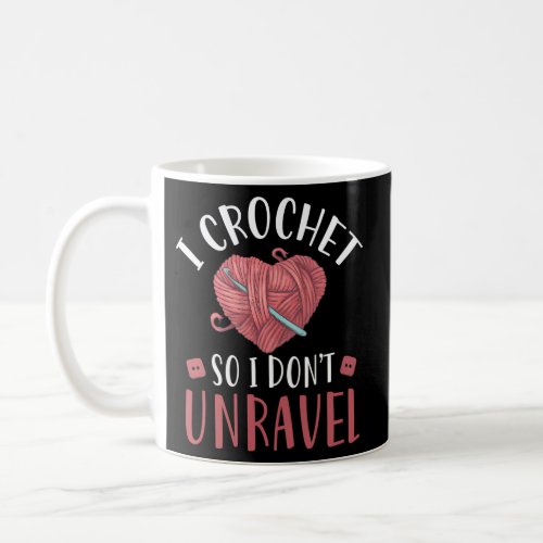 I Crochet So I DonT Unravel And Crafts Yarn Coffee Mug