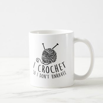 I Crochet So I Don't Unravel Coffee Mug by FunkyTeez at Zazzle