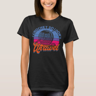 I crochet so I don't unravel Yarn Crocheting T-Shirt