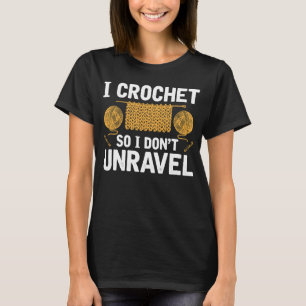 I Crochet So I Don't Unravel Yarn Knitting Crafti T-Shirt
