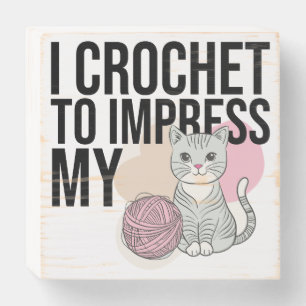 I Crochet to Impress My Cat Wooden Box Sign