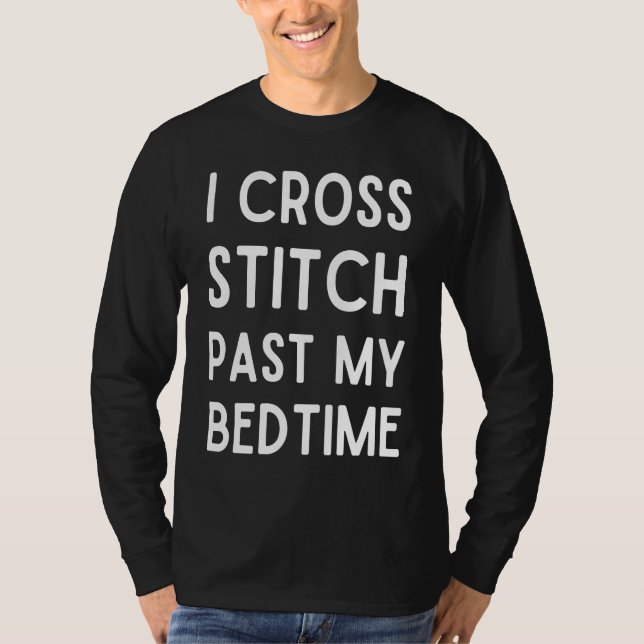 I Cross Stitch Past My Bedtime  Cross Stitch T-Shirt (Front)