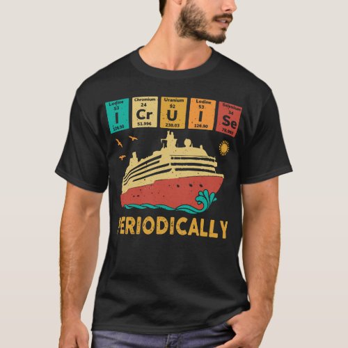 I Cruise Periodically Funny Science Cruise Periodi T_Shirt