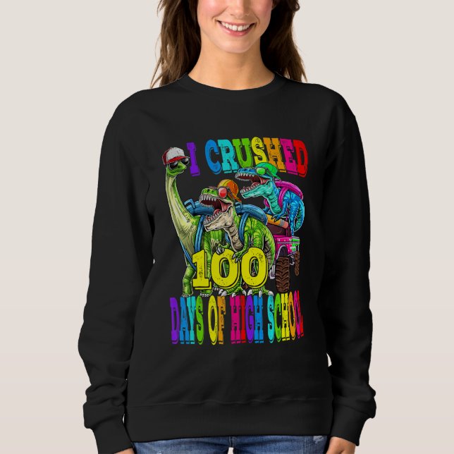 I Crushed 100 Days Of High School Dinosaur Monster Sweatshirt (Front)
