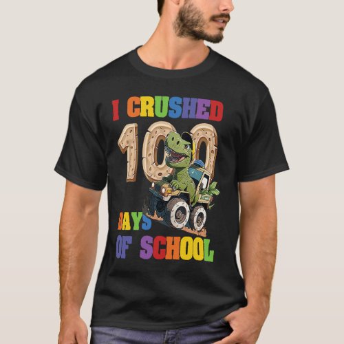 I Crushed 100 Days of School Dinosaur Monster Truc T_Shirt