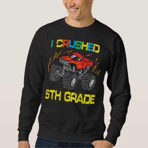 I Crushed 5th Grade Monster Truck Last Day School  Sweatshirt