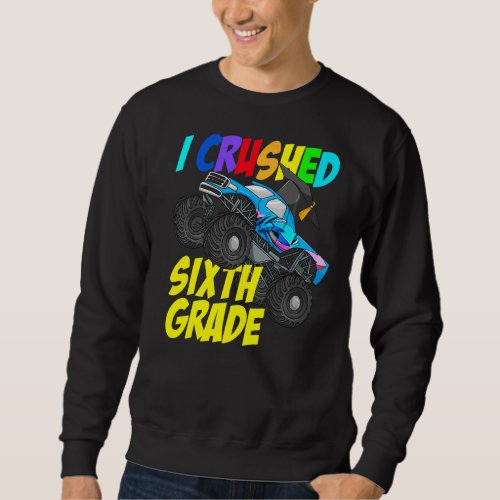 I Crushed Sixth Grade Monster Truck Sixth Grade Gr Sweatshirt